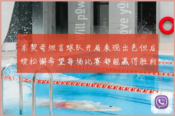 东契奇坦言球队开局表现出色但后续松懈希望每场比赛都能赢得胜利