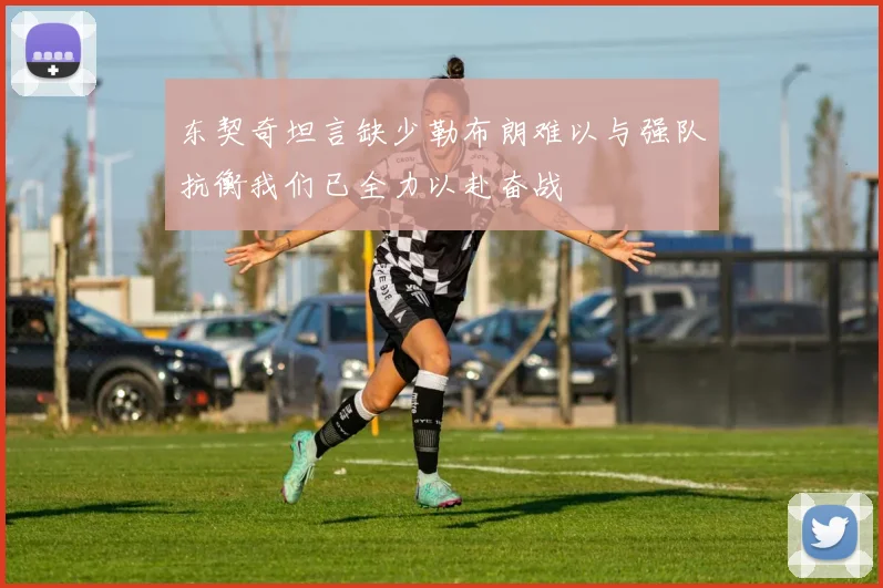 东契奇坦言缺少勒布朗难以与强队抗衡我们已全力以赴奋战