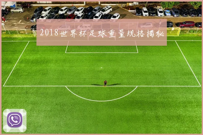 2018世界杯足球重量规格揭秘
