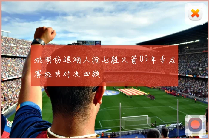 姚明伤退湖人抢七胜火箭09年季后赛经典对决回顾