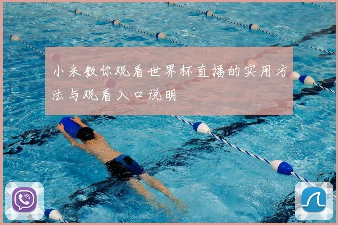 小米教你观看世界杯直播的实用方法与观看入口说明
