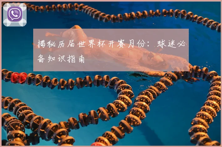 揭秘历届世界杯开赛月份：球迷必备知识指南