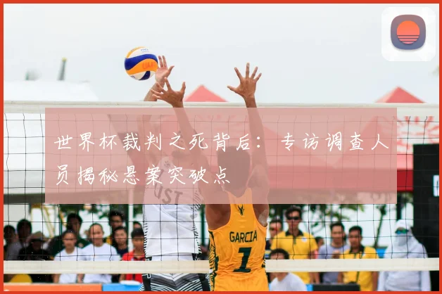 世界杯裁判之死背后：专访调查人员揭秘悬案突破点