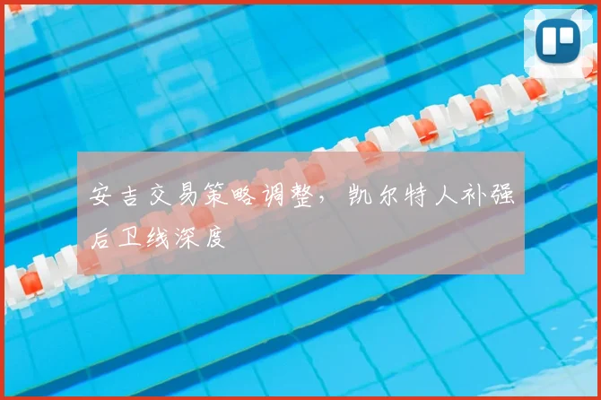安吉交易策略调整，凯尔特人补强后卫线深度