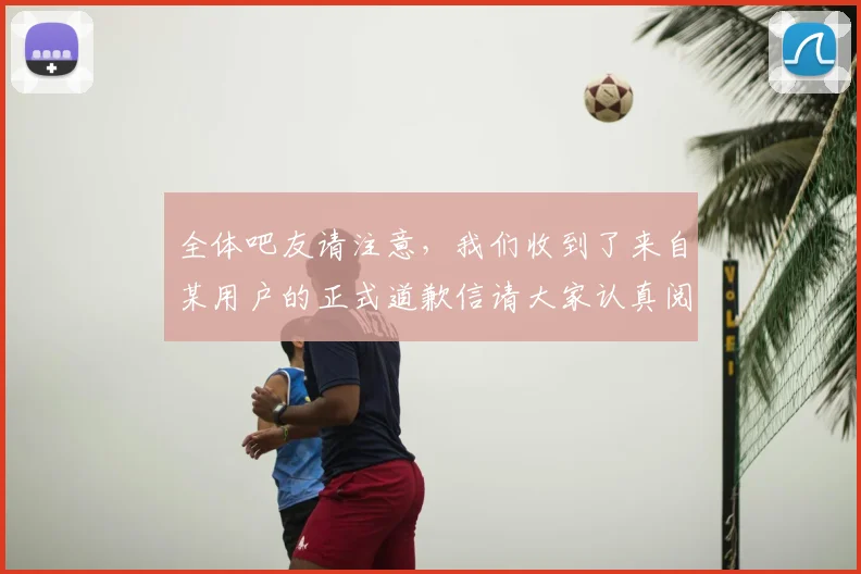 全体吧友请注意，我们收到了来自某用户的正式道歉信请大家认真阅读