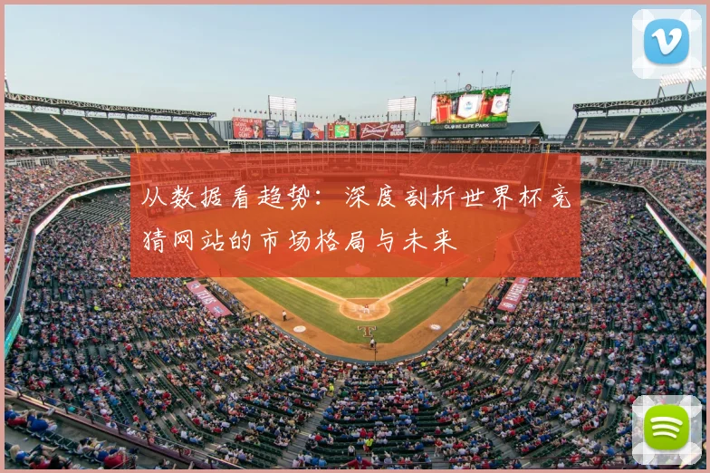 从数据看趋势：深度剖析世界杯竞猜网站的市场格局与未来