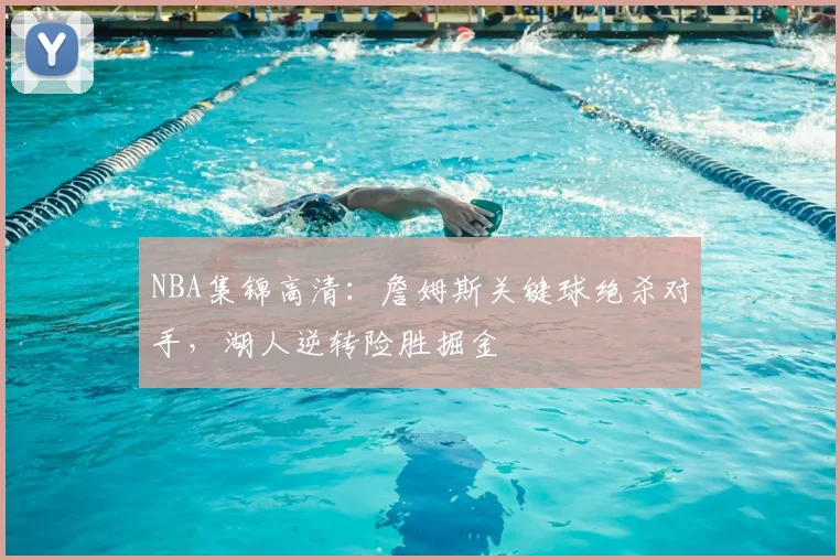 NBA集锦高清：詹姆斯关键球绝杀对手，湖人逆转险胜掘金