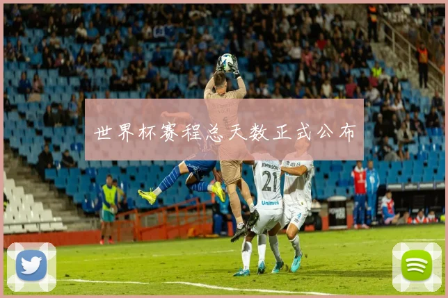 世界杯赛程总天数正式公布