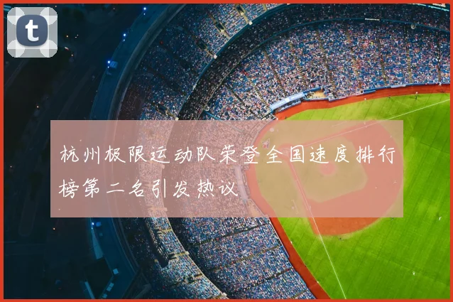 杭州极限运动队荣登全国速度排行榜第二名引发热议